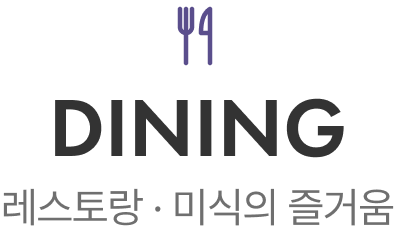 DINING — 레스토랑 · 미식의 즐거움