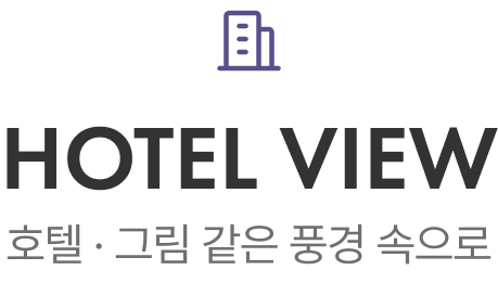 HOTEL VIEW — 호텔 · 그림 같은 풍경 속으로